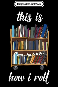 Composition Notebook: this is how i roll librarian  Journal/Notebook Blank Lined Ruled 6x9 100 Pages