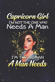 Capricorn: 150 Pages - Large (6 x 9 inches) Capricorn Girl Not The One Who Needs A Man I'm The Woman A Man Needs Zodiac Notebook Gifts