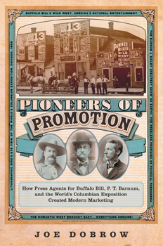 Hardcover Pioneers of Promotion: How Press Agents for Buffalo Bill, P. T. Barnum, and the World's Columbian Exposition Created Modern Marketingvolume 5 Book