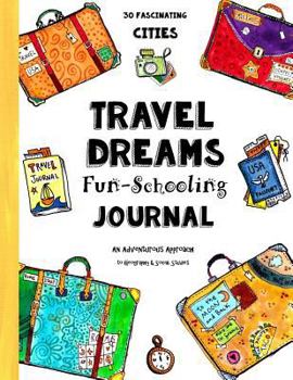 Paperback Travel Dreams Fun-Schooling Journal: 30 Fascinating Cities - An Adventurous Approach to Geography & Social Studies Book