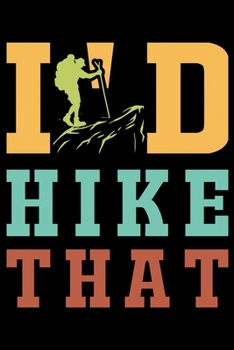 Paperback I'd Hike That: Hiking Journal - Complete Notebook Record of Your Hikes - Hiking Log Book 6" x 9" 100 pages Travel Size Book