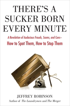 Paperback There's a Sucker Born Every Minute: A Revelation of Audacious Frauds, Scams, and Cons -- How toSpot Them, How to Stop Them Book