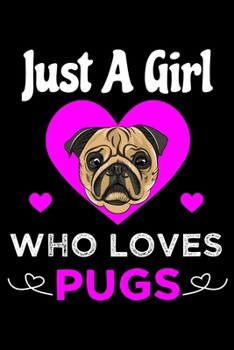 Just A Girl Who Loves Pugs: Blank Lined Notebook To write In for girls,funny gifts for pugs dog breed,cute journal gift for girls both daughters and sisters.