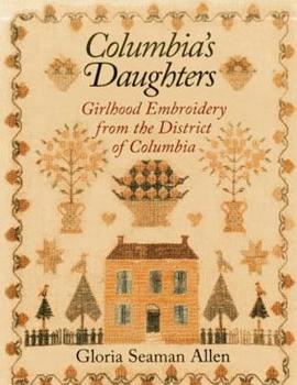 Hardcover Columbia's Daughters: Girlhood Embroidery from the District of Columbia Book