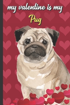 Paperback My Valentine Is My Pug: Funny Doggy Valentines Day Card Notebook for Pet Owners and Dog Lovers. Romantic and Fun Journal for Adults of All Age Book