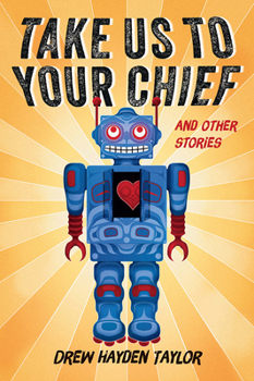 Paperback Take Us to Your Chief and Other Stories: Classic Science-Fiction with a Contemporary First Nations Outlook Book