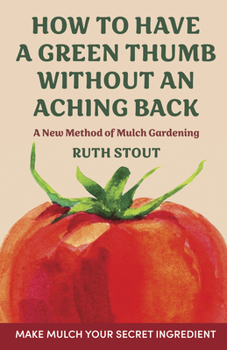 Hardcover How to have a green thumb without an aching back: A new method of mulch gardening Book