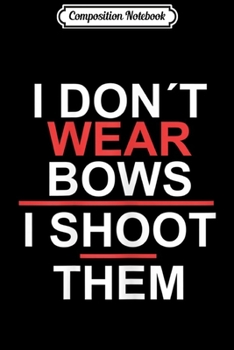 Paperback Composition Notebook: Womens I Don't Wear Bows I Shoot Them Archery Journal/Notebook Blank Lined Ruled 6x9 100 Pages Book