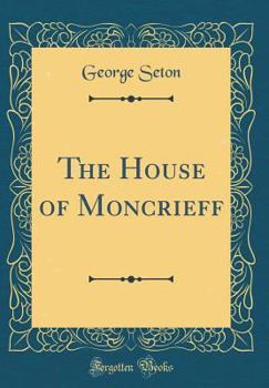 The House of Moncrieff (Classic Reprint)