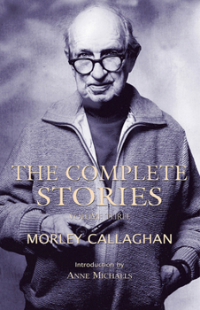 Paperback The Complete Stories of Morley Callaghan, Volume 3 Book