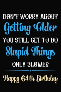 Paperback Don't Worry About Getting Older You Still Get To Do Stupid Things Only Slower Happy 64th Birthday: Funny 64 Year Old Journal / Notebook / Gag Gift For Book