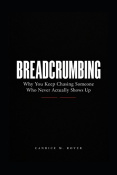 Paperback Breadcrumbing: Why You Keep Chasing Someone Who Never Actually Shows Up Book