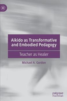 Hardcover Aikido as Transformative and Embodied Pedagogy: Teacher as Healer Book