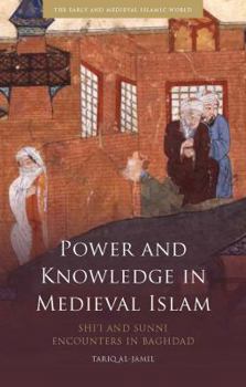 Hardcover Power and Knowledge in Medieval Islam: Shi'i and Sunni Encounters in Baghdad Book