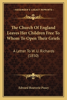 Paperback The Church Of England Leaves Her Children Free To Whom To Open Their Griefs: A Letter To W. U. Richards (1850) Book