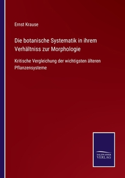 Paperback Die botanische Systematik in ihrem Verhältniss zur Morphologie: Kritische Vergleichung der wichtigsten älteren Pflanzensysteme [German] Book