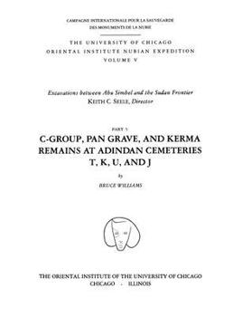 Hardcover Excavations Between Abu Simbel and the Sudan Frontier, Part 5: C-Group, Pan Grave, and Kerma Remains at Adindan Cemeteries T, K, U, and J Book