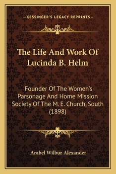 The Life and Work of Lucinda B. Helm: Founder Of the Women's Parsonage and Home Mission Society Of