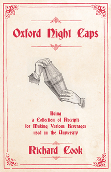 Paperback Oxford Night Caps - Being a Collection of Receipts for Making Various Beverages used in the University: A Reprint of the 1827 Edition Book