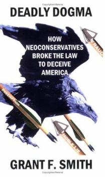 Paperback Deadly Dogma: How Neoconservatives Broke the Law to Deceive America Book