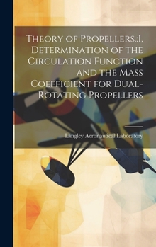 Hardcover Theory of Propellers.: I, Determination of the Circulation Function and the Mass Coefficient for Dual-rotating Propellers Book