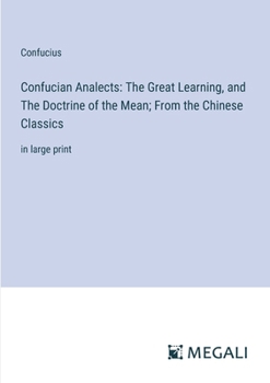 Paperback Confucian Analects: The Great Learning, and The Doctrine of the Mean; From the Chinese Classics: in large print Book