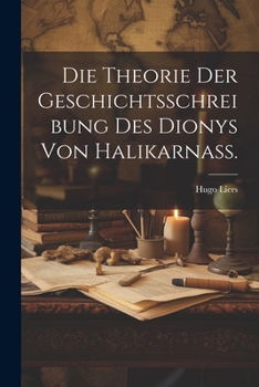 Paperback Die Theorie der Geschichtsschreibung des Dionys von Halikarnass. [German] Book