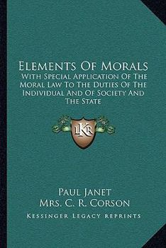 Paperback Elements Of Morals: With Special Application Of The Moral Law To The Duties Of The Individual And Of Society And The State Book