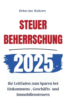 Paperback Steuerbeherrschung 2025: Ihr Leitfaden zum Sparen bei Einkommens-, Geschäfts- und Immobiliensteuern [German] Book