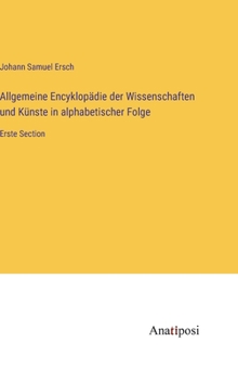 Hardcover Allgemeine Encyklopädie der Wissenschaften und Künste in alphabetischer Folge: Erste Section [German] Book