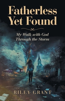 Fatherless Yet Found: My Walk with God Through the Storm