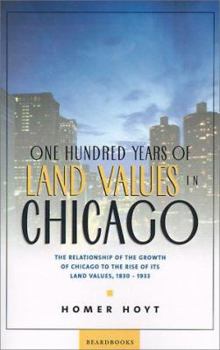 Paperback One Hundred Years of Land Values in Chicago: The Relationship of the Growth of Chicago to the Rise of Its Land Values, 1830-1933 Book