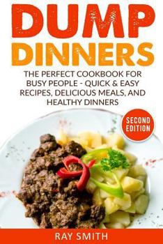 Paperback Dump Dinners: The Perfect Cookbook for Busy People - Quick & Easy Recipes, Delicious Meals, and Healthy Dinners Book