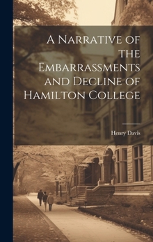 Hardcover A Narrative of the Embarrassments and Decline of Hamilton College Book