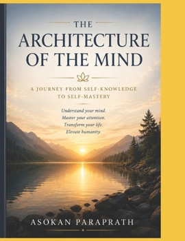 THE ARCHITECTURE OF THE MIND: Ancient Philosophy, Modern Psychology, and the Art of Self-Mastery