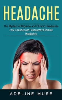 Paperback Headache: The Mystery of Migraine and Chronic Headaches (How to Quickly and Permanently Eliminate Headaches) Book