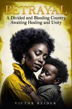 BETRAYAL: A Divided and Bleeding Country Awaiting Healing and Unity
