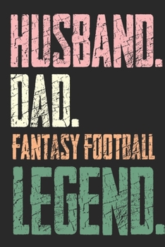 Husband Dad Fantasy Football Legend Notebook: Lined Notebook Journals Foe a Fantasy Football Fan - Cute Gift For Husbands & Dads in Christmas or Birthday