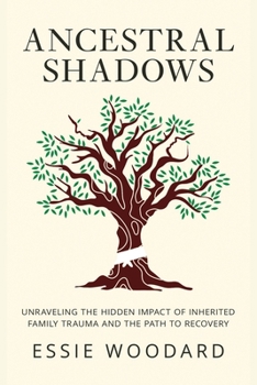 Ancestral Shadows: Unraveling the Hidden Impact of Inherited Family Trauma and the Path to Recovery (Generational Healing)