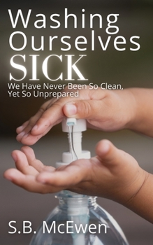 Paperback Washing Ourselves Sick: We Have Never Been So Clean, Yet So Unprepared Book