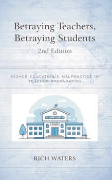 Paperback Betraying Teachers, Betraying Students: Higher Education's Malpractice in Teacher Preparation Book