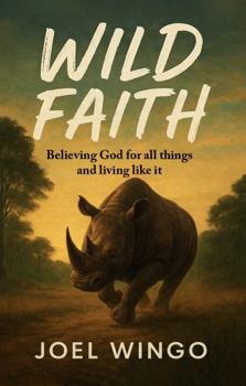 Hardcover Wild Faith: Believing God For All Things And Living Like It Book
