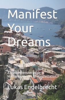 Paperback Manifest Your Dreams: A Comprehensive Guide to Mastering the Art of Manifestation Book