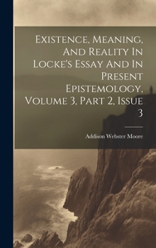 Hardcover Existence, Meaning, And Reality In Locke's Essay And In Present Epistemology, Volume 3, Part 2, Issue 3 Book