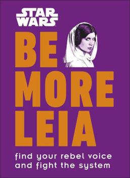 Hardcover Star Wars Be More Leia: Find Your Rebel Voice And Fight The System Book