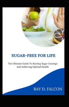 Paperback Sugar-Free For Life: The Ultimate Guide To Busting Sugar Cravings And Achieving Optimal Health Book