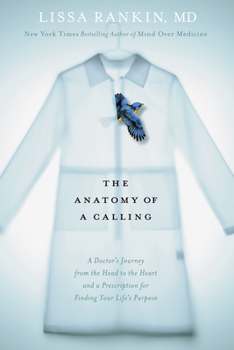 Hardcover The Anatomy of a Calling: A Doctor's Journey from the Head to the Heart and a Prescription for Finding Your Life's Purpose Book