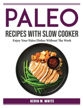 Paperback Paleo Recipes With Slow Cooker: Enjoy Your Paleo Dishes Without The Work Book