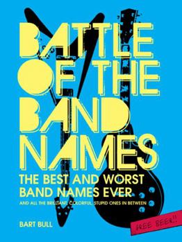 Paperback Battle of the Band Names: The Best and Worst Band Names Ever and All the Brilliant, Colorful, Stupid Ones in Between) Book
