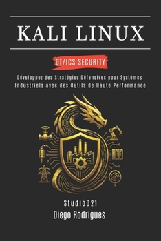KALI LINUX OT/ICS SECURITY: Développez des Stratégies Défensives pour les Systèmes Industriels avec des Outils de Haute Performance (KALI LINUX & FRAMEWORKS FRANCE) (French Edition)